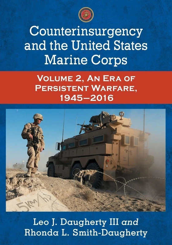 Counterinsurgency and the United States Marine Corps: An Era of Persistent Warfare, 1945-2016 Volume 2