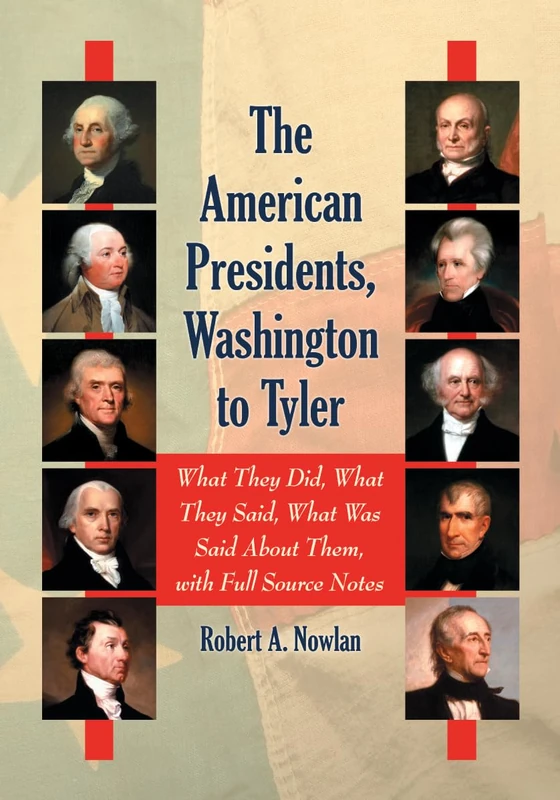 The American Presidents, Washington to Tyler: What They Did, What They Said, What Was Said about Them: What They Did, What They Said, What Was Said About Them, with Full Source Notes