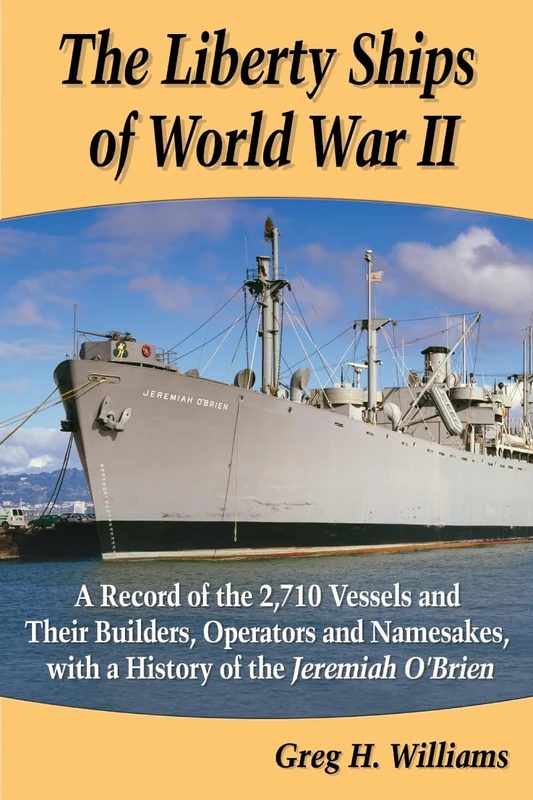 The Liberty Ships of World War II: A Record of the 2,710 Vessels and Their Builders, Operators and Namesakes, with a History of the Jeremiah O'Brien - Image 1