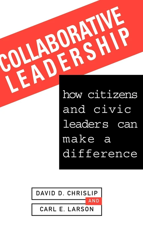 Collaborative Leadership: How Citizens and Civic Leaders Can Make a Difference (Jossey-Bass Leadership Series)
