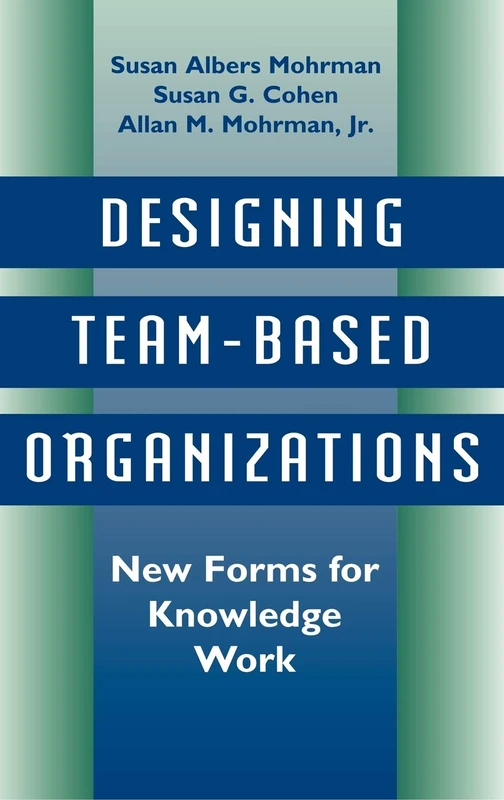 Designing Team-Based Organizations: New Forms for Knowledge Work (Jossey-Bass Management)