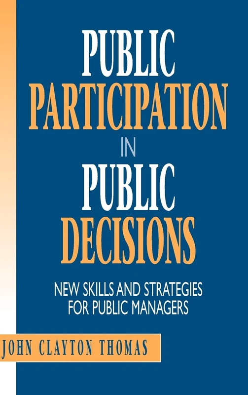 Public Participation in Public Decisions: New Skills and Strategies for Public Managers (Jossey-Bass Public Administration)