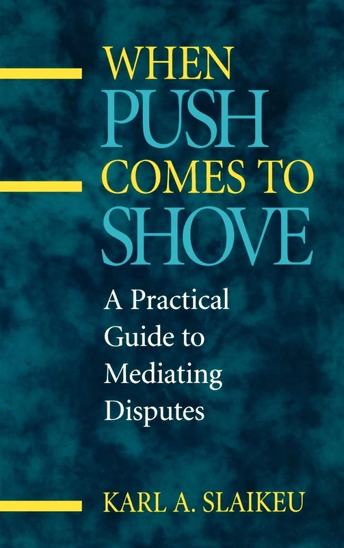 When Push Comes to Shove: A Practical Guide to Mediating Disputes (Jossey-Bass Conflict Resolution)
