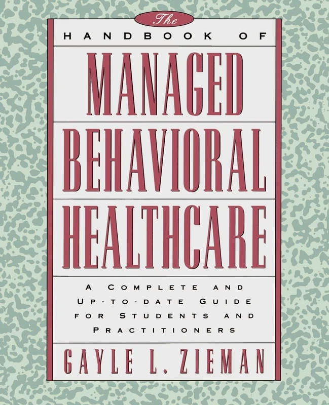 The Handbook of Managed Behavioral Healthcare: A Complete and Up-to-Date Guide for Students and Practitioners (Jossey-Bass Managed Behavioral Healthcare Library)
