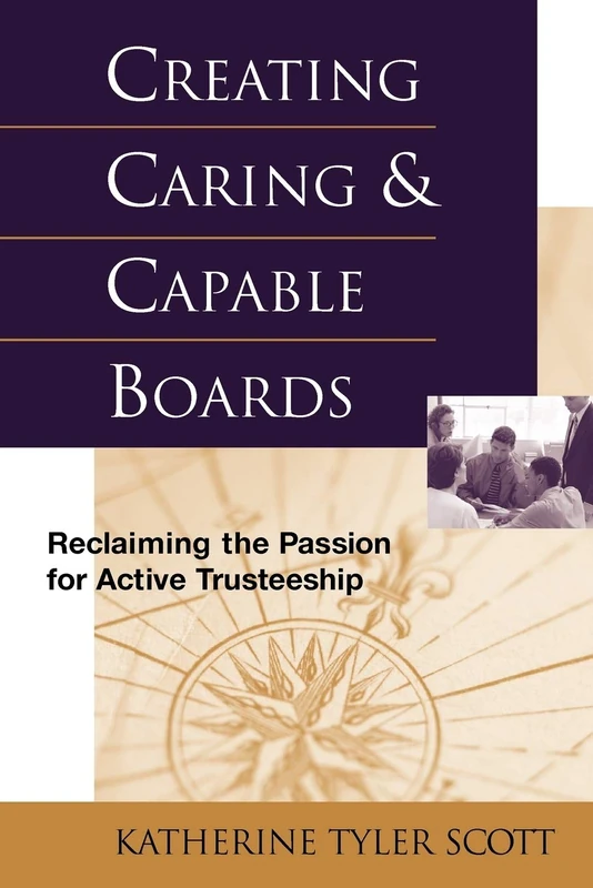 Creating Caring Capable Boards: Reclaiming the Passion for Active Trusteeship (Jossey-Bass Nonprofit and Public Management Series)