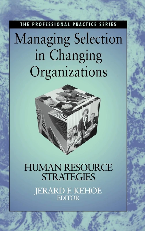 Managing Selection in Changing Organizations: Human Resource Strategies (Professional Practice Series)