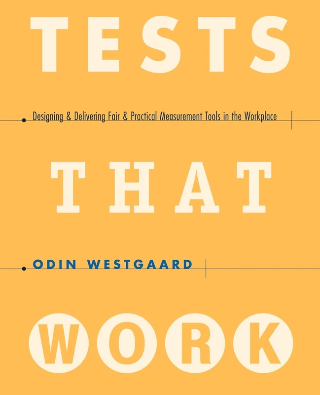Tests That Work Tools Workplace: Designing and Delivering Fair and Practical Measurement Tools in the Workplace