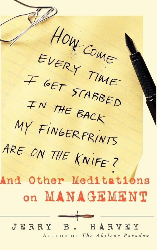 How Come Every Time I Get Stabbed in the Back My Fingerprints Are on the Knife?: And Other Meditations on Management (Jossey-Bass Business & Management)
