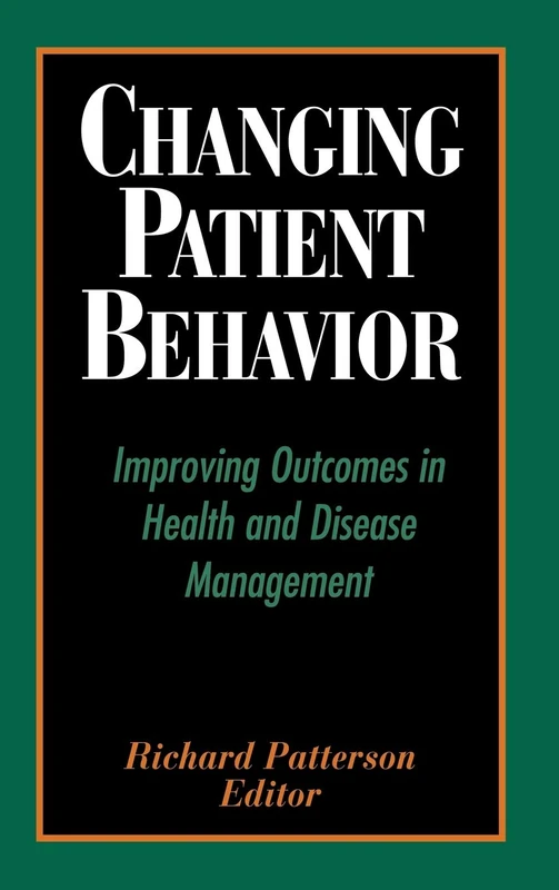 Changing Patient Behavior: Improving Outcomes in Health and Disease Management: 4 (J-B AHA Press)