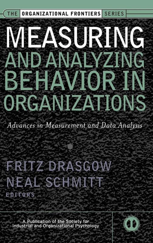 Measuring and Analyzing Behavior in Organizations: Advances in Measurement and Data Analysis: 10 (J-B SIOP Frontiers Series)