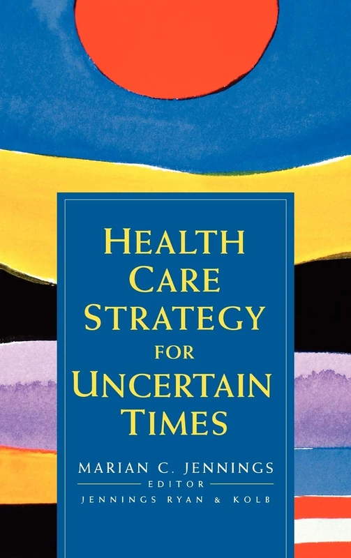 Health Care Strategy for Uncertain Times: 38 (J-B AHA Press)