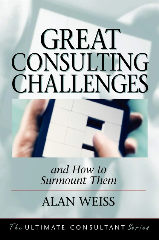 Great Consulting Challenges: And How to Surmount Them (Ultimate Consultant Series) - Image 1