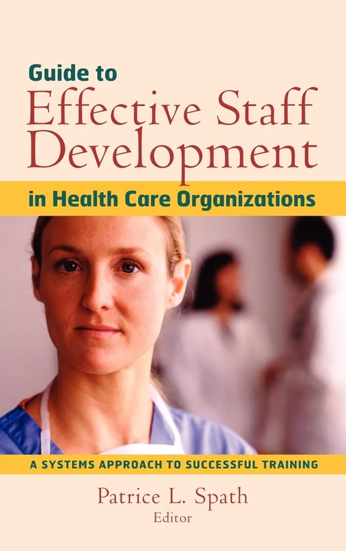 Guide to Effective Staff Development in Health Care Organizations: A Systems Approach to Successful Training: 11 (J-B AHA Press)