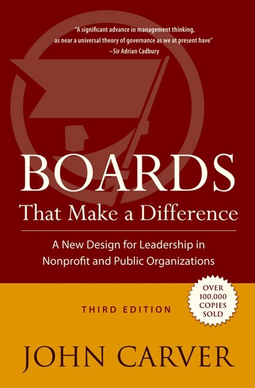 Boards That Make a Difference: A New Design for Leadership in Nonprofit and Public Organizations: 6 (J-B Carver Board Governance Series)