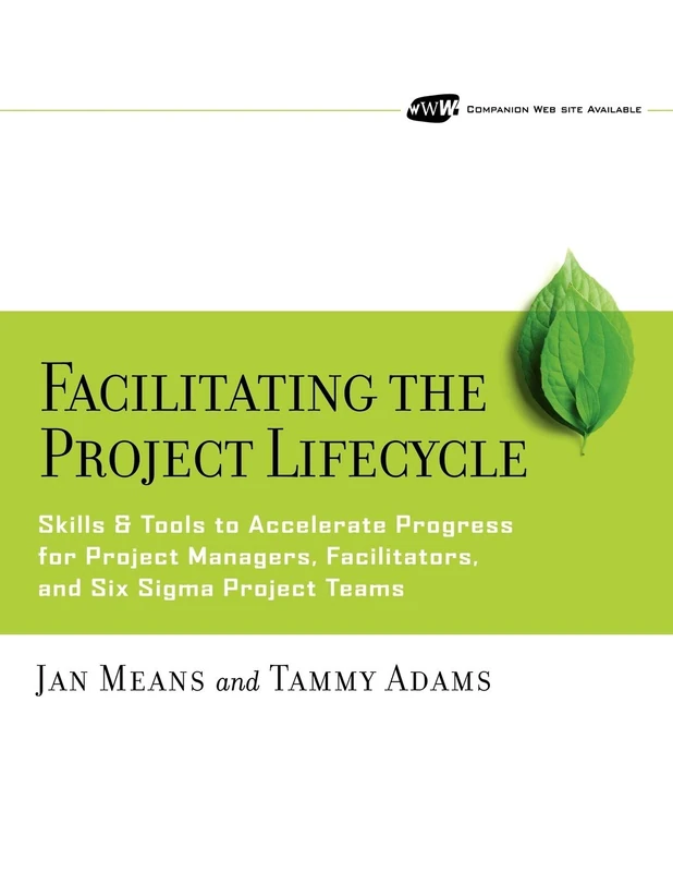 Facilitating the Project Lifecycle: Skills & Tools to Accelerate Progress for Project Managers, Facilitators, and Six Sigma Project Teams (Jossey-Bass Business & Management)