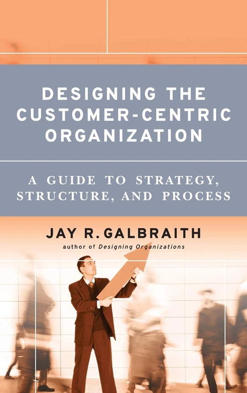Designing the Customer-Centric Organization: A Guide to Strategy, Structure, and Process (Jossey-Bass Business & Management) - Image 1