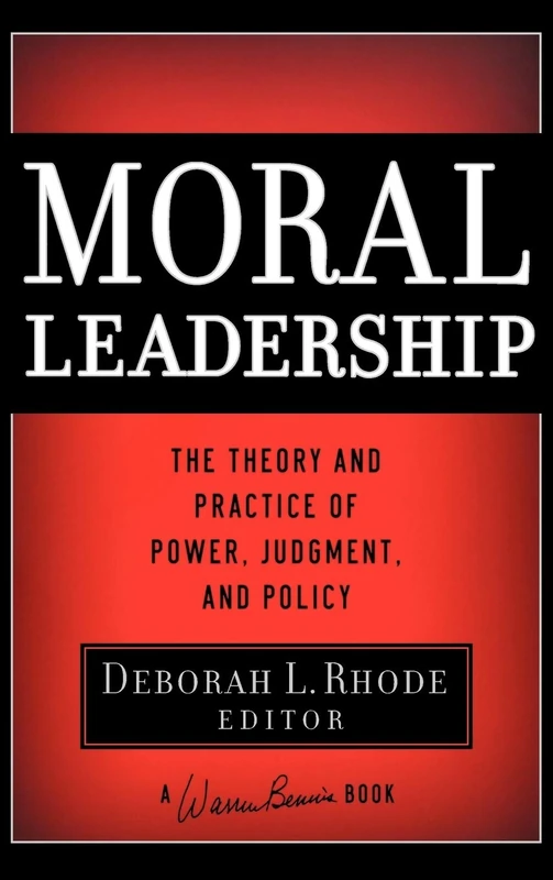 Moral Leadership: The Theory and Practice of Power, Judgment and Policy: 139 (J-B Warren Bennis Series)