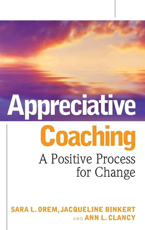 Appreciative Coaching: A Positive Process for Change (Jossey-Bass Business & Management)