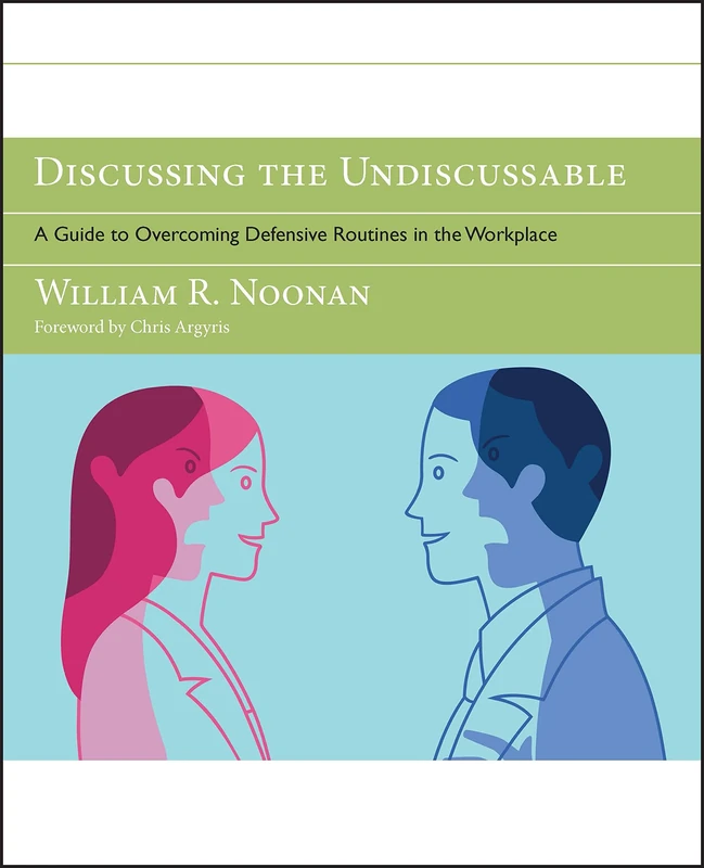 Discussing the Undiscussable: A Guide to Overcoming Defensive Routines in the Workplace (Jossey-Bass Business & Management)