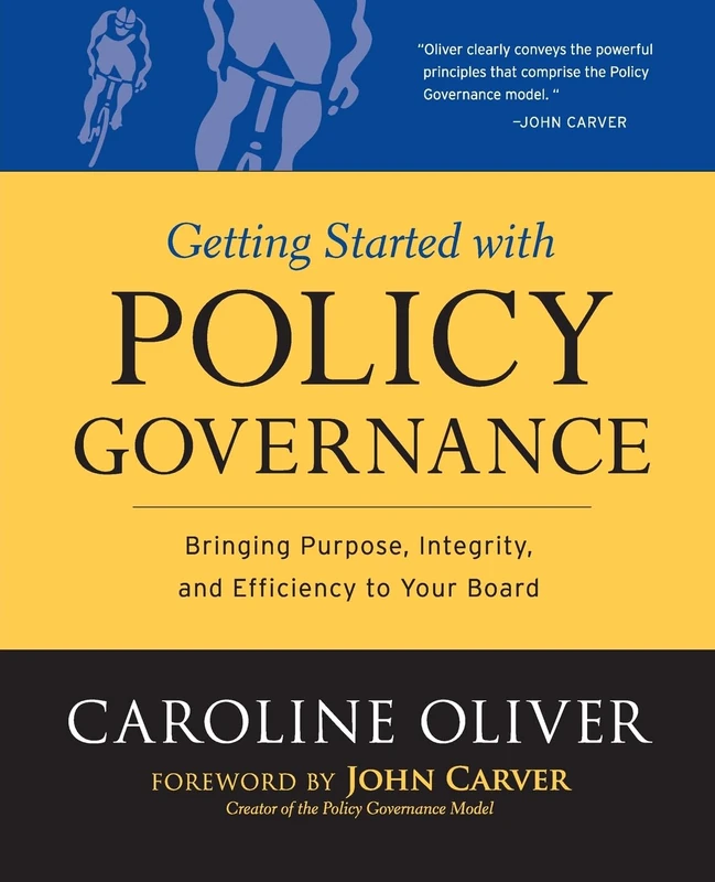 Getting Started With Policy Governance: Bringing Purpose, Integrity and Efficiency to Your Board's Work: 25 (J-B Carver Board Governance Series)