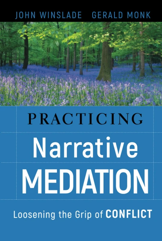 Practicing Narrative Mediation: Loosening the Grip of Conflict