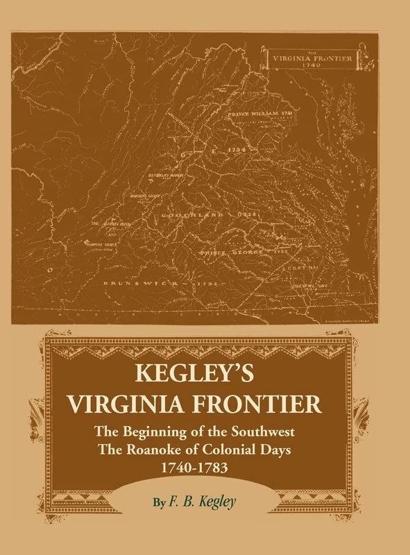 Kegley's Virginia Frontier: The Beginning of the Southwest, The Roanoke of Colonial Days 1740-1783