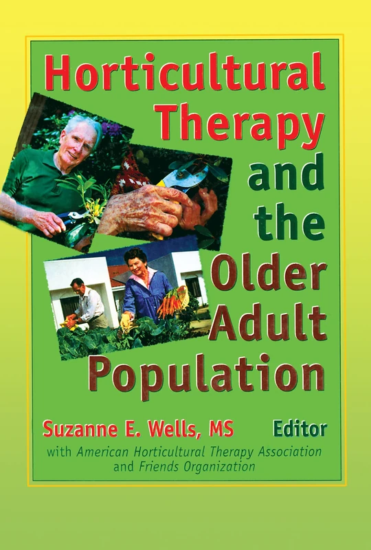 Horticultural Therapy and the Older Adult Population (Monograph Published Simultaneously As Activities, Adaptation & Aging , Vol 22, No 1-3)