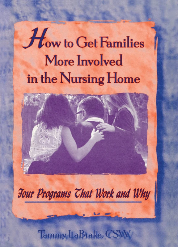 How to Get Families More Involved in the Nursing Home: Four Programs That Work and Why