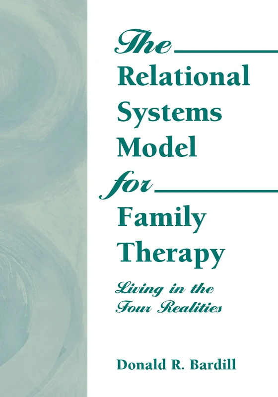 The Relational Systems Model for Family Therapy: Living in the Four Realities (Haworth Social Work Practice)