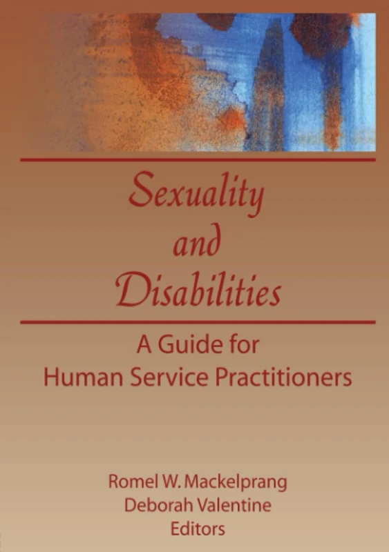 Sexuality and Disabilities: A Guide for Human Service Practitioners (Monograph Published Simultaneously As the Journal of Social Work & Human Sexuality , Vol 8, No 2)