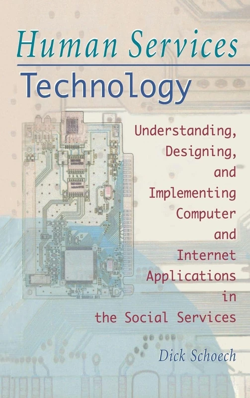 Human Services Technology: Understanding, Designing, and Implementing Computer and Internet Applications in the Social Services (Haworth Social Administration)