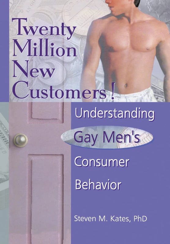 Twenty Million New Customers!: Understanding Gay Men's Consumer Behavior (Haworth Gay & Lesbian Studies)