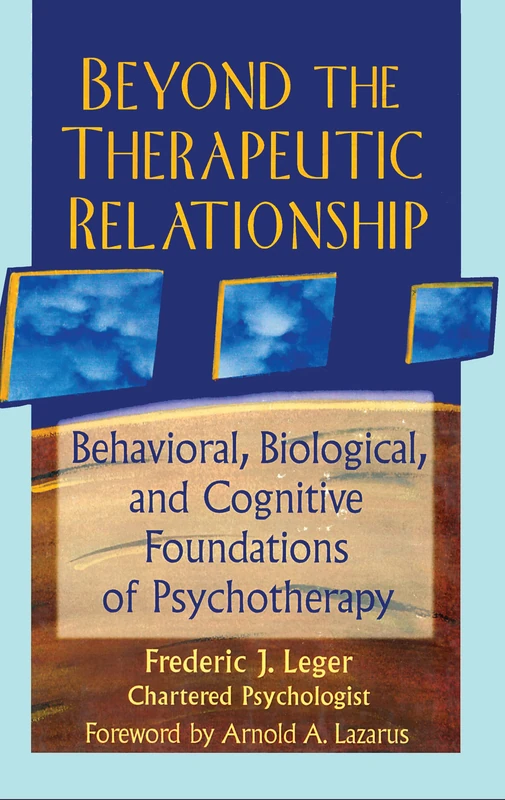 Beyond the Therapeutic Relationship: Behavioral, Biological, and Cognitive Foundations of Psychotherapy (Advances in Psychology and Mental Health)