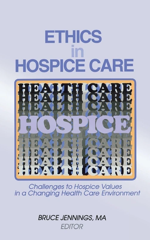 Ethics in Hospice Care: Challenges to Hospice Values in a Changing Health Care Environment (Monograph Published Simultaneously As the Hospice Journal , Vol 12, No 2)
