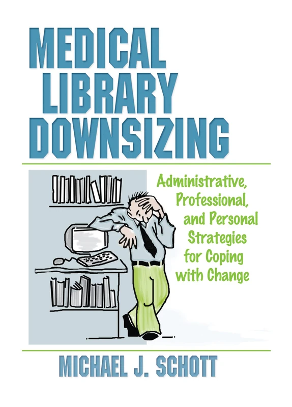 Medical Library Downsizing: Administrative, Professional, and Personal Strategies for Coping with Change - Image 1