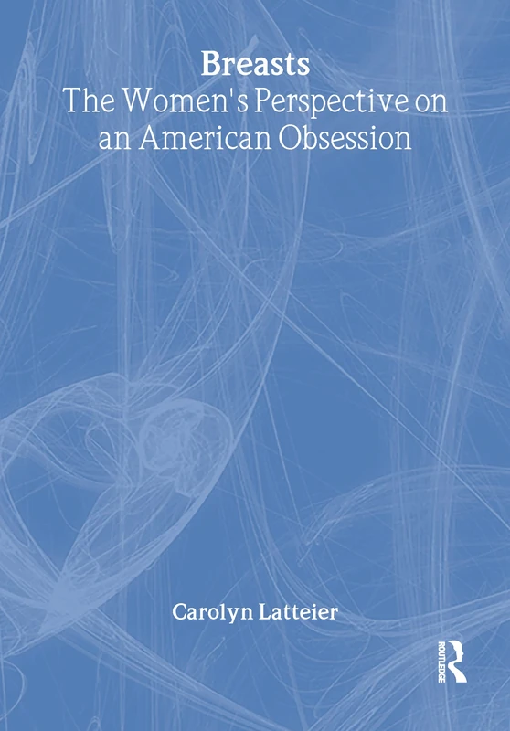 Breasts: The Women's Perspective on an American Obsession (Haworth Innovations in Feminist Studies)