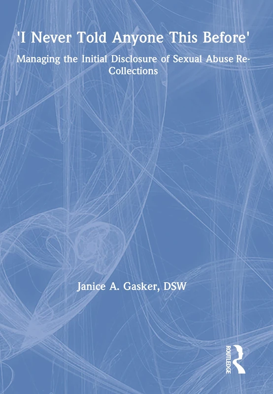 I Never Told Anyone This Before: Managing the Initial Disclosure of Sexual Abuse Re-Collections