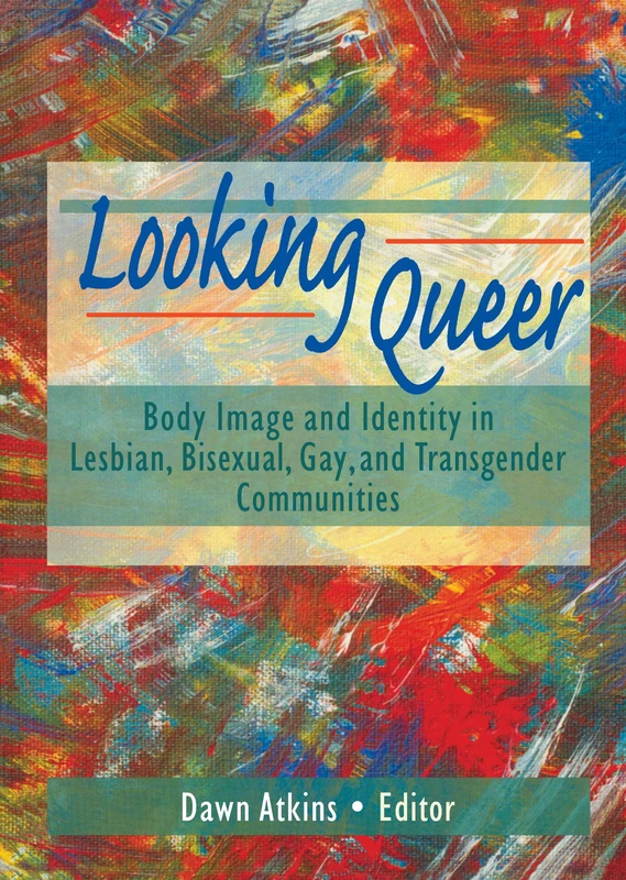Looking Queer: Body Image and Identity in Lesbian, Bisexual, Gay, and Transgender Communities (Haworth Gay & Lesbian Studies)