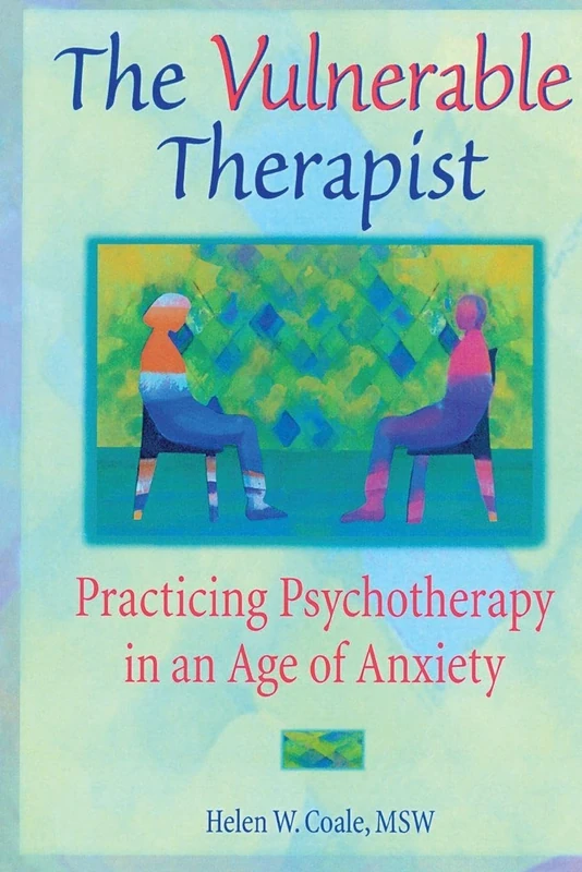 The Vulnerable Therapist: Practicing Psychotherapy in an Age of Anxiety (Advances in Psychology and Mental Health)