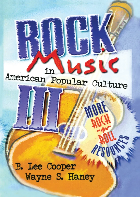 Rock Music in American Popular Culture III: More Rock 'n' Roll Resources (Haworth Popular Culture)