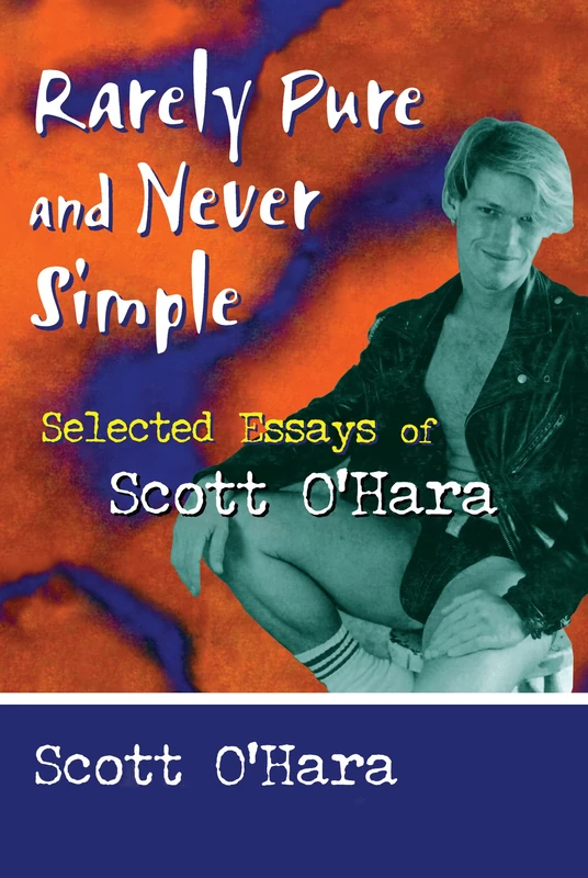 Rarely Pure and Never Simple: Selected Essays of Scott O'Hara (Haworth Gay & Lesbian Studies)