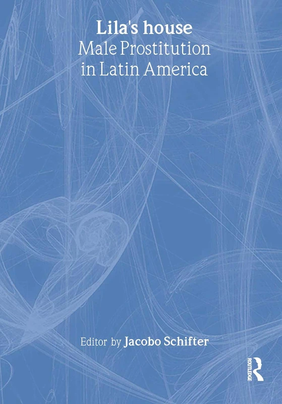 Lila's House: Male Prostitution in Latin America (Haworth Gay & Lesbian Studies)