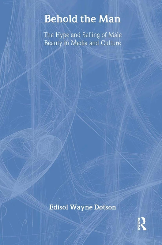 Routledge - Behold the Man: Male Beauty in Media and Culture