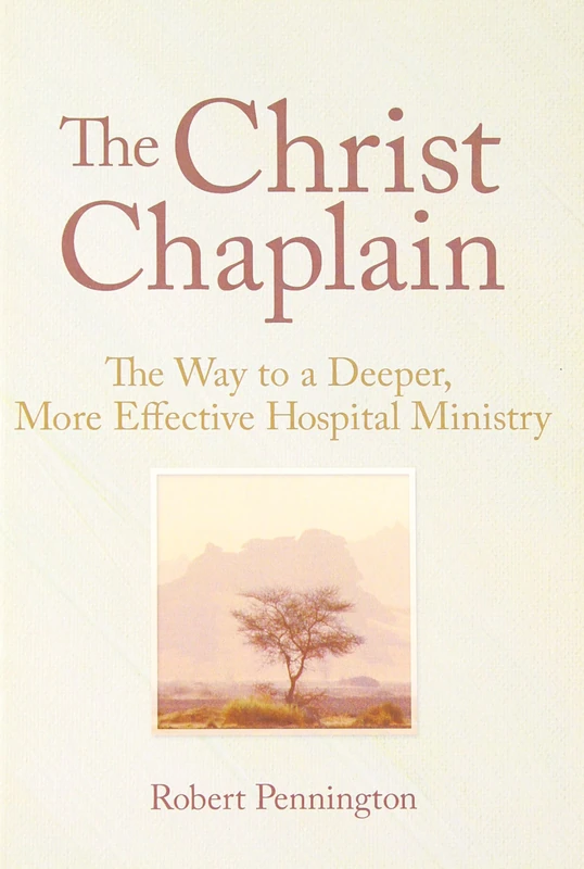 The Christ Chaplain: The Way to a Deeper, More Effective Hospital Ministry