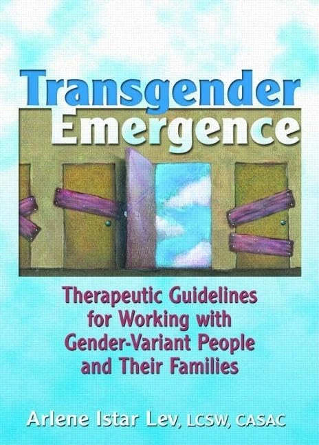 Transgender Emergence: Therapeutic Guidelines for Working with Gender-Variant People and Their Families (Haworth Marriage and the Family)