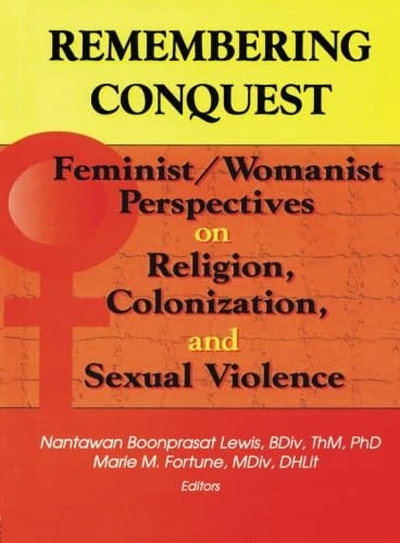 Remembering conquest: Feminist/Womanist Perspectives on Religion, Colonization, and Sexual Violence