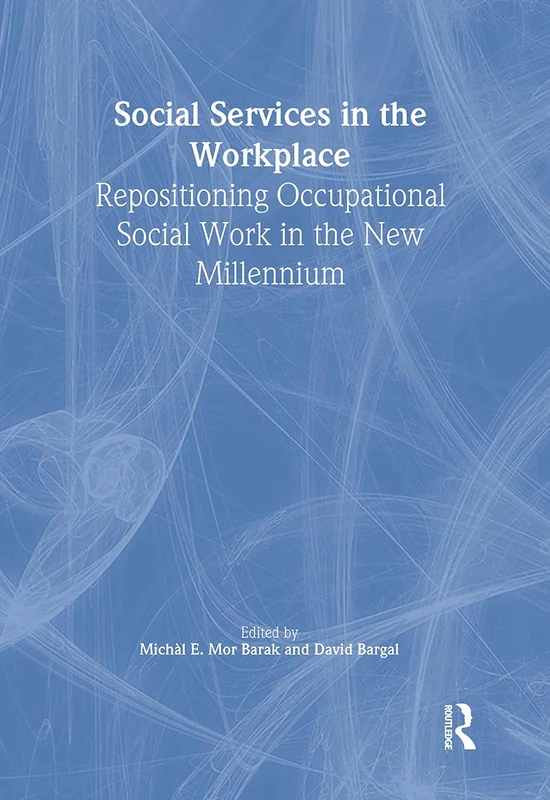 Social Services in the Workplace: Repositioning Occupational Social Work in the New Millennium (Monograph Published Simultaneously As Administration in Social Work, Volume 23, Numbers 3/4 2000)