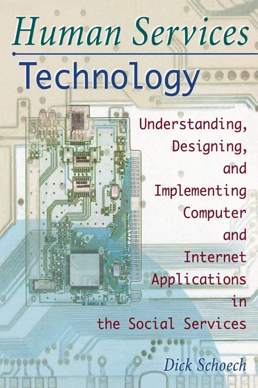 Human Services Technology: Understanding, Designing, and Implementing Computer and Internet Applications in the Social Services (Haworth Social Administration)