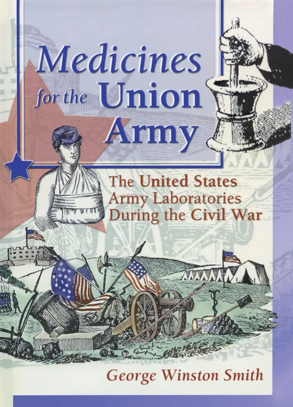 Medicines for the Union Army: The United States Army Laboratories During the Civil War (Pharmaceutical Heritage Pharmaceutical Care Through History)