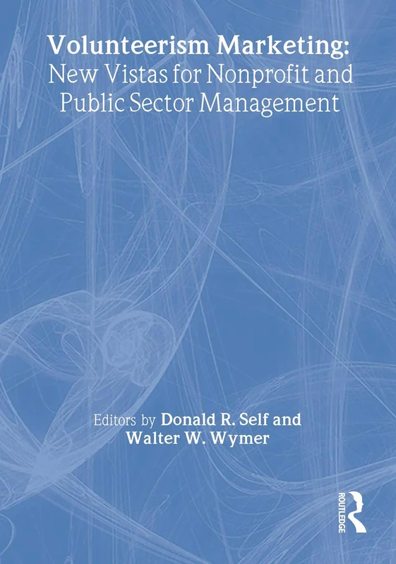 Volunteerism Marketing: New Vistas for Nonprofit and Public Sector Management (Monograph Published Simultaneously As the Journal of Nonprofit & Public Sector Marketing, 2/3)